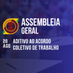 Assembleia Geral Extraordinária – Aditivo ao Acordo Coletivo de Trabalho